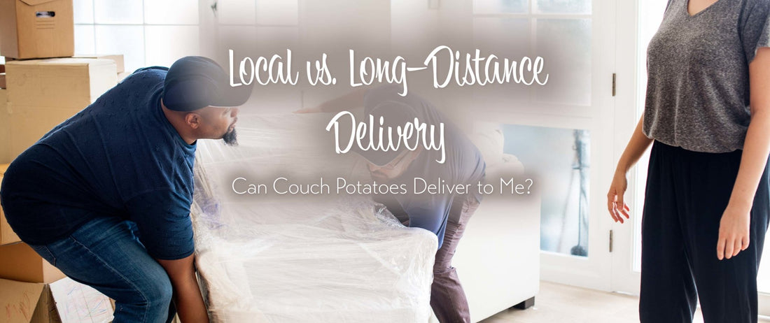 Local vs. Long-Distance Delivery: Can Couch Potatoes Deliver to Me?