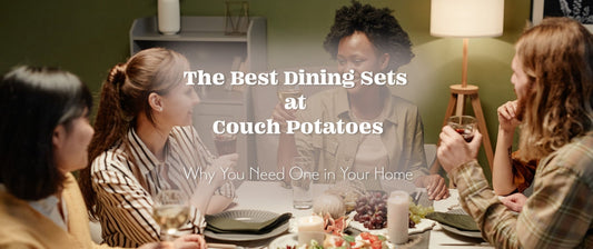 The Best Dining Sets at Couch Potatoes: Why You Need One in Your Home