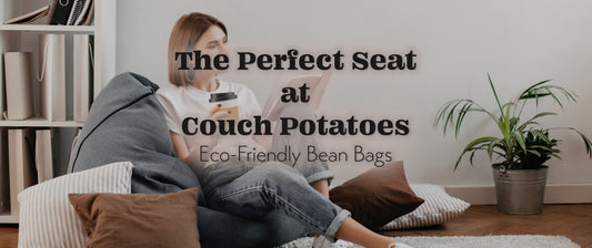 The Perfect Seat at Couch Potatoes: Eco-Friendly Bean Bags